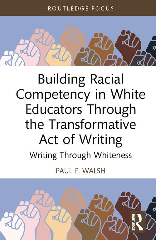 Book cover of Building Racial Competency in White Educators through the Transformative Act of Writing: Writing through Whiteness (Routledge Research in Race and Ethnicity in Education)