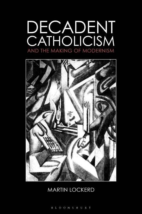 Book cover of Decadent Catholicism and the Making of Modernism