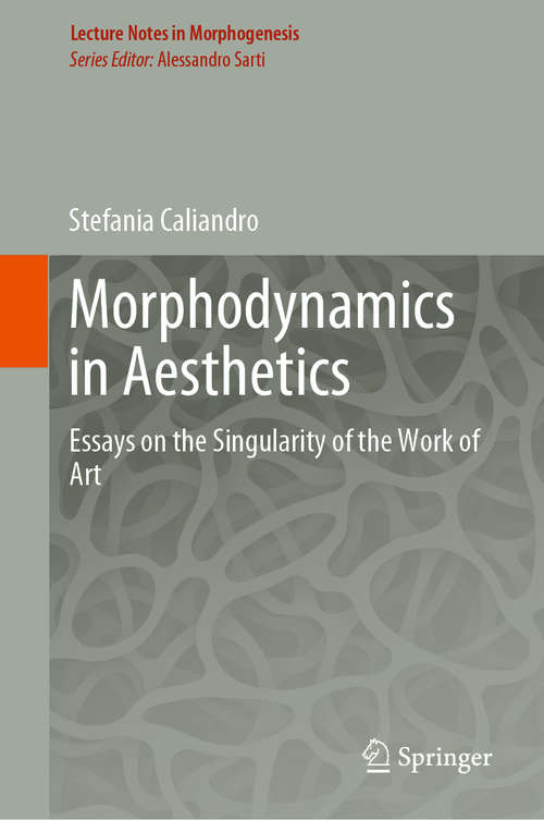 Book cover of Morphodynamics in Aesthetics: Essays on the Singularity of the Work of Art (1st ed. 2019) (Lecture Notes in Morphogenesis)