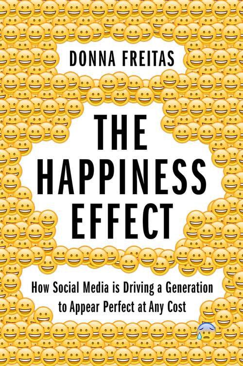 Book cover of The Happiness Effect: How Social Media is Driving a Generation to Appear Perfect at Any Cost