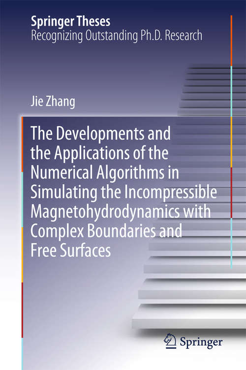 Book cover of The Developments and the Applications of the Numerical Algorithms in Simulating the Incompressible Magnetohydrodynamics with Complex Boundaries and Free Surfaces (Springer Theses)