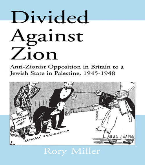 Book cover of Divided Against Zion: Anti-Zionist Opposition to the Creation of a Jewish State in Palestine, 1945-1948 (Israeli History, Politics and Society: Vol. 11)