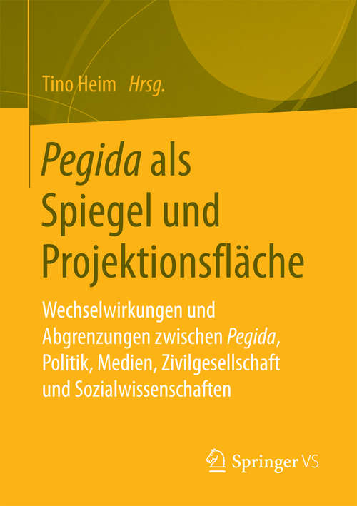 Book cover of Pegida als Spiegel und Projektionsfläche: Wechselwirkungen und Abgrenzungen zwischen Pegida, Politik, Medien, Zivilgesellschaft und Sozialwissenschaften