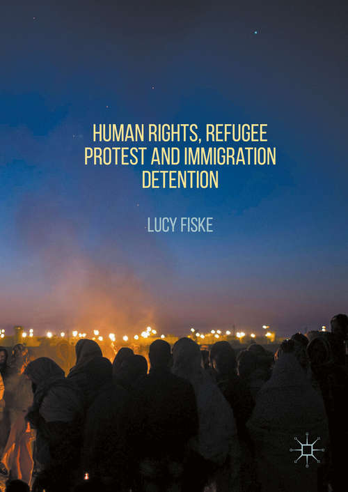 Book cover of Human Rights, Refugee Protest and Immigration Detention (1st ed. 2016)