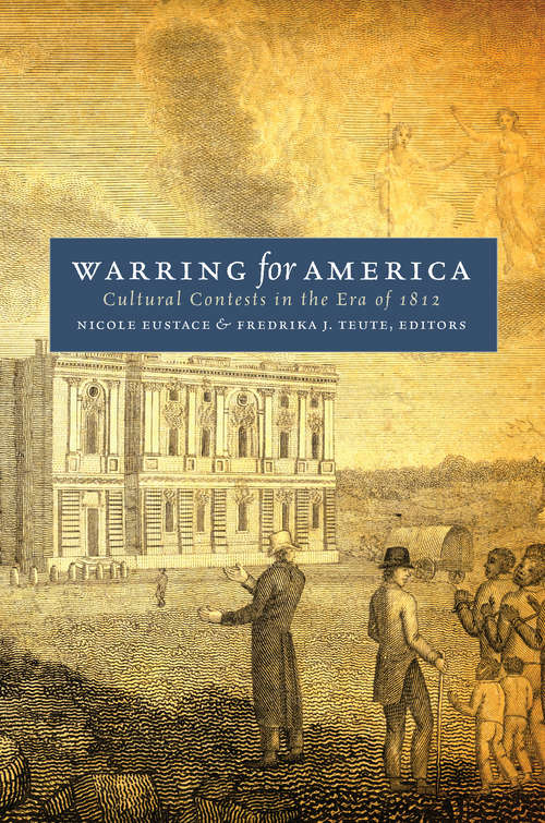 Book cover of Warring for America: Cultural Contests in the Era of 1812 (Published by the Omohundro Institute of Early American History and Culture and the University of North Carolina Press)