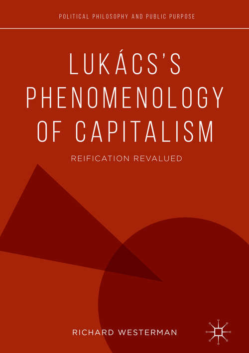 Book cover of Lukács’s Phenomenology of Capitalism: Reification Revalued (Political Philosophy and Public Purpose)