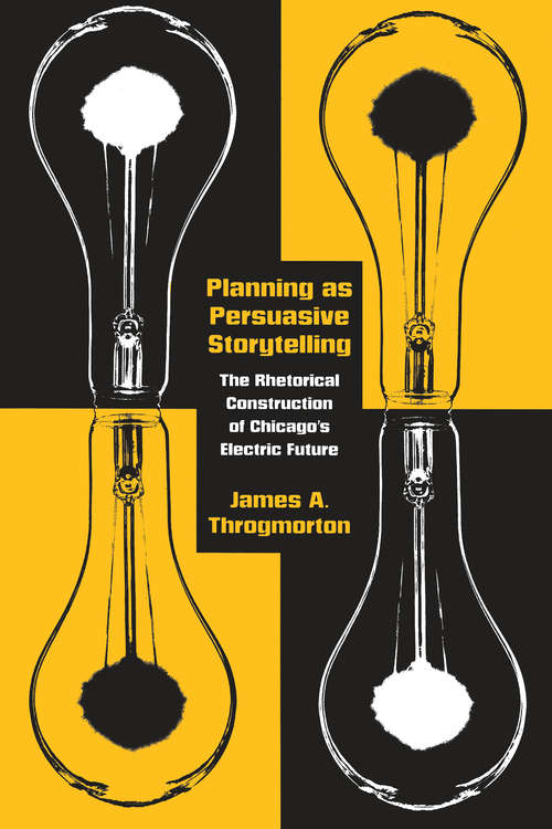 Book cover of Planning as Persuasive Storytelling: The Rhetorical Construction of Chicago's Electric Future (New Practices of Inquiry)