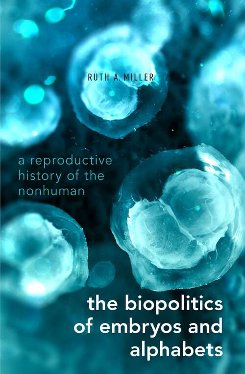 Book cover of The Biopolitics of Embryos and Alphabets: A Reproductive History of the Nonhuman