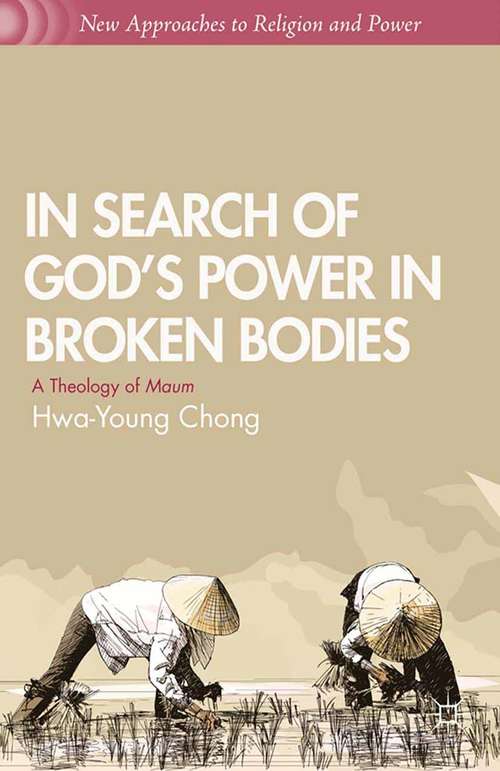 Book cover of In Search of God’s Power in Broken Bodies: A Theology of Maum (2013) (New Approaches to Religion and Power)