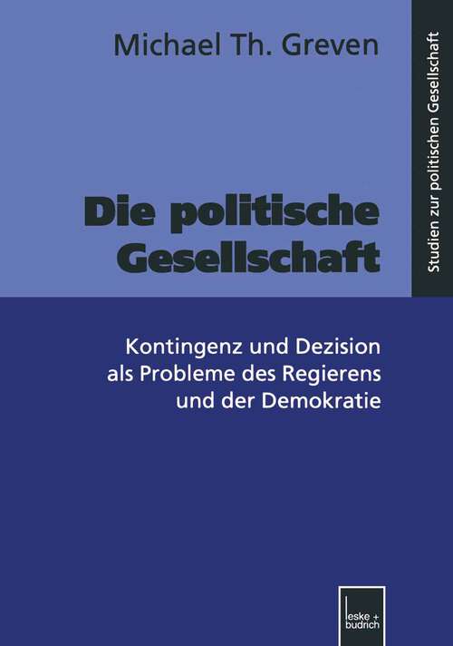 Book cover of Die politische Gesellschaft: Kontingenz und Dezision als Probleme des Regierens und der Demokratie (1999) (Studien zur politischen Gesellschaft #2)