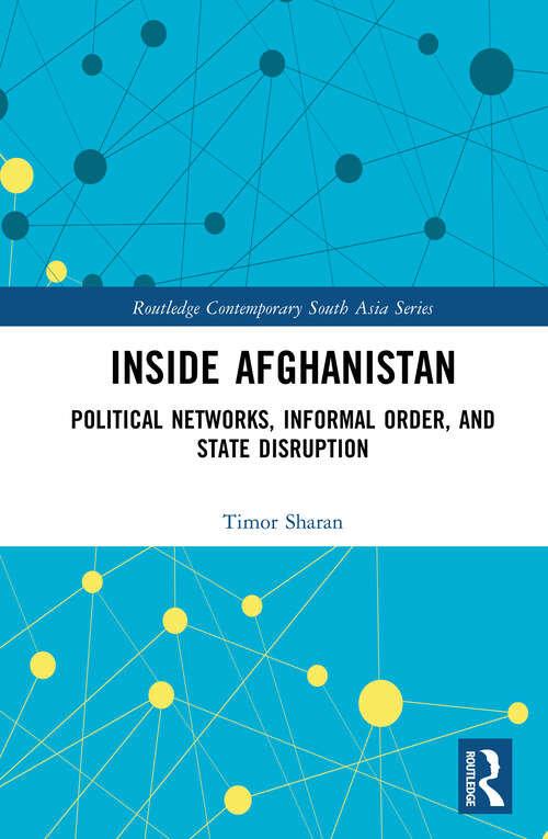 Book cover of Inside Afghanistan: Political Networks, Informal Order, and State Disruption (Routledge Contemporary South Asia Series)