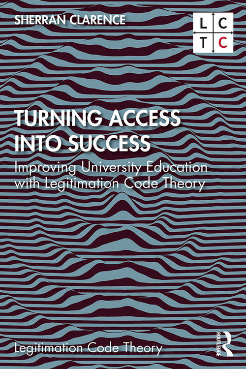 Book cover of Turning Access into Success: Improving University Education with Legitimation Code Theory (Legitimation Code Theory)