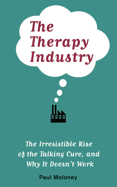 Book cover of The Therapy Industry: The Irresistible Rise of the Talking Cure, and Why It Doesnt Work