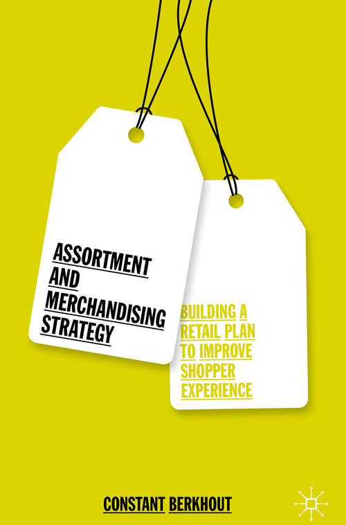 Book cover of Assortment and Merchandising Strategy: Building a Retail Plan to Improve Shopper Experience (1st ed. 2019)