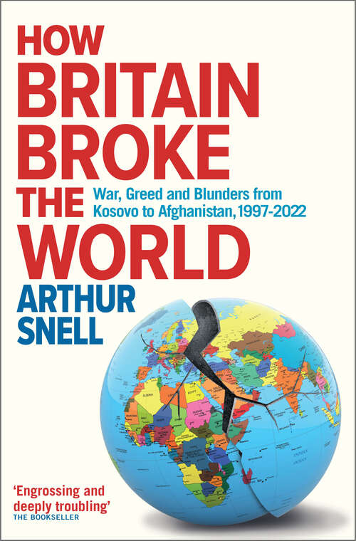 Book cover of How Britain Broke the World: War, Greed and Blunders from Kosovo to Afghanistan, 1997-2022