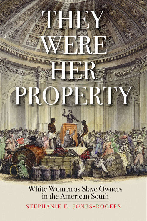 Book cover of They Were Her Property: White Women as Slave Owners in the American South