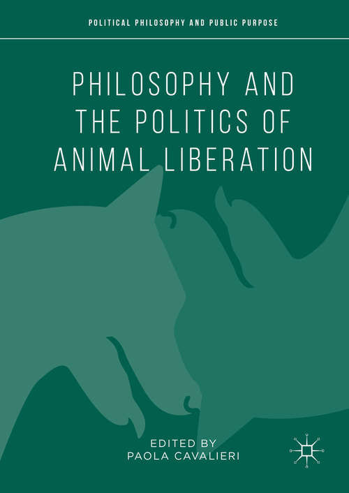 Book cover of Philosophy and the Politics of Animal Liberation (1st ed. 2016) (Political Philosophy and Public Purpose)