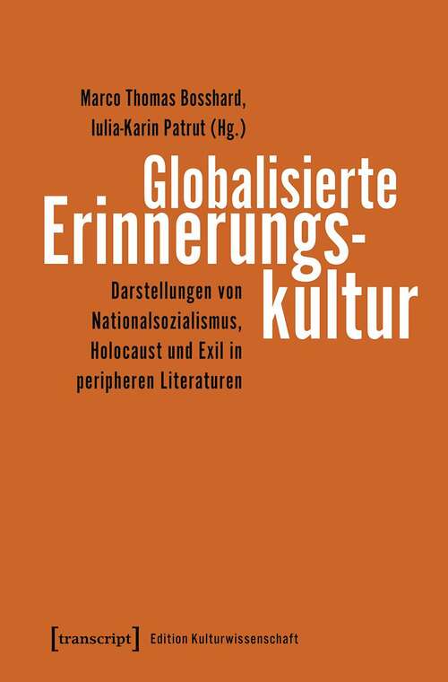 Book cover of Globalisierte Erinnerungskultur: Darstellungen von Nationalsozialismus, Holocaust und Exil in peripheren Literaturen (Edition Kulturwissenschaft #198)