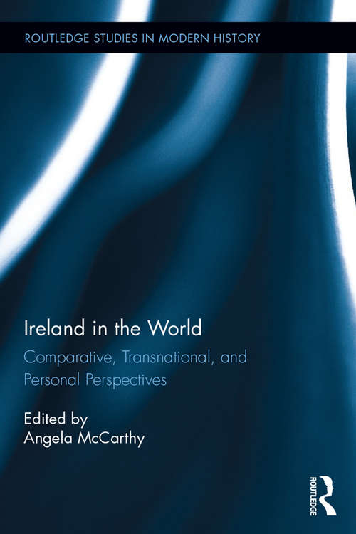 Book cover of Ireland in the World: Comparative, Transnational, and Personal Perspectives (Routledge Studies in Modern History #16)