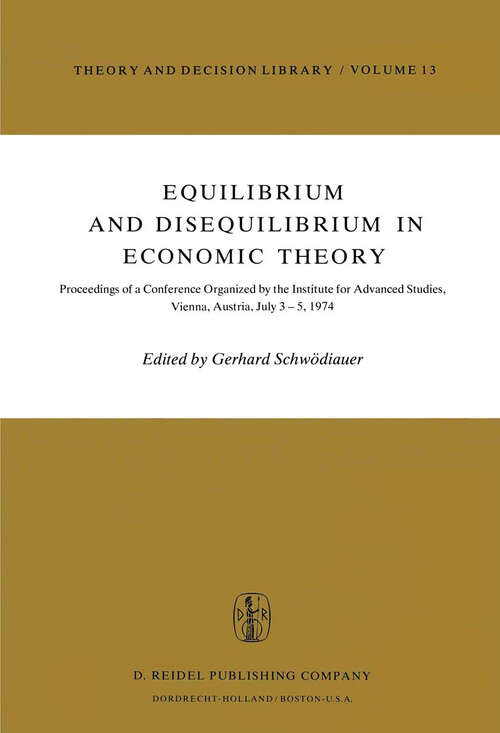 Book cover of Equilibrium and Disequilibrium in Economic Theory: Proceedings of a Conference Organized by the Institute for Advanced Studies, Vienna, Austria July 3–5, 1974 (1978) (Theory and Decision Library #13)