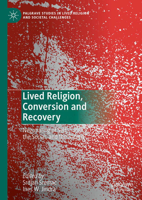 Book cover of Lived Religion, Conversion and Recovery: Negotiating of Self, the Social, and the Sacred (1st ed. 2020) (Palgrave Studies in Lived Religion and Societal Challenges)