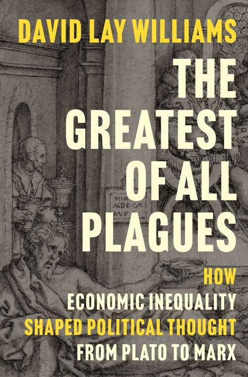 Book cover of The Greatest of All Plagues: How Economic Inequality Shaped Political Thought from Plato to Marx