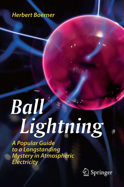 Book cover of Ball Lightning: A Popular Guide to a Longstanding Mystery in Atmospheric Electricity (1st ed. 2019)