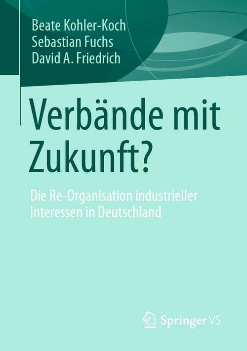 Book cover of Verbände mit Zukunft?: Die Re-Organisation industrieller Interessen in Deutschland (1. Aufl. 2022)