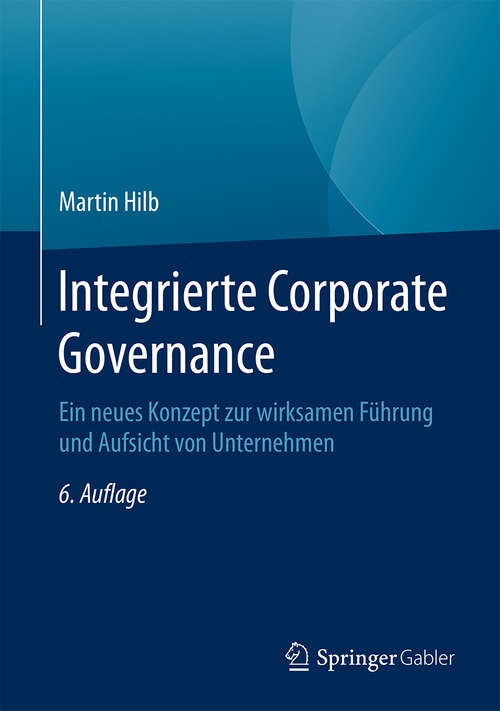 Book cover of Integrierte Corporate Governance: Ein neues Konzept zur wirksamen Führung und Aufsicht von Unternehmen (6. Aufl. 2016)