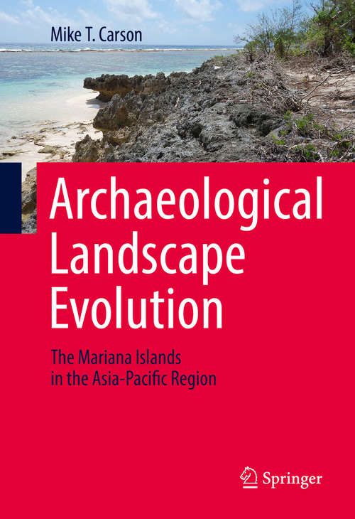 Book cover of Archaeological Landscape Evolution: The Mariana Islands in the Asia-Pacific Region (1st ed. 2016)