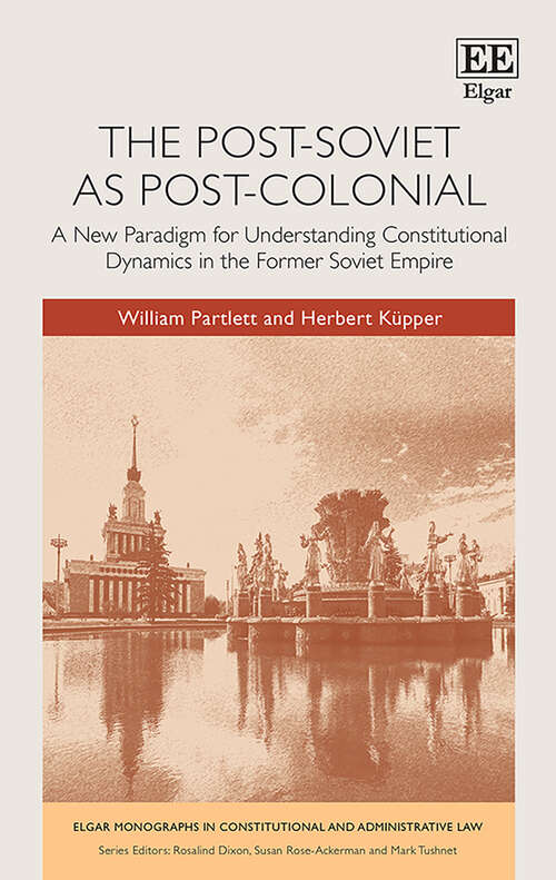 Book cover of The Post-Soviet as Post-Colonial: A New Paradigm for Understanding Constitutional Dynamics in the Former Soviet Empire (Elgar Monographs in Constitutional and Administrative Law)