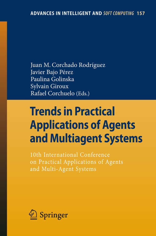 Book cover of Trends in Practical Applications of Agents and Multiagent Systems: 10th International Conference on Practical Applications of Agents and Multi-Agent Systems (2012) (Advances in Intelligent and Soft Computing #157)