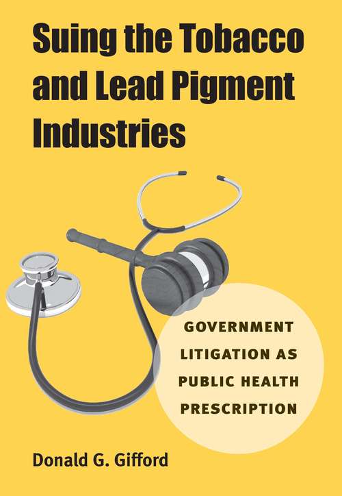 Book cover of Suing the Tobacco and Lead Pigment Industries: Government Litigation as Public Health Prescription
