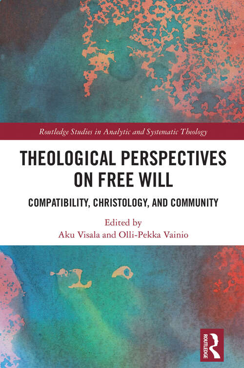 Book cover of Theological Perspectives on Free Will: Compatibility, Christology, and Community (Routledge Studies in Analytic and Systematic Theology)