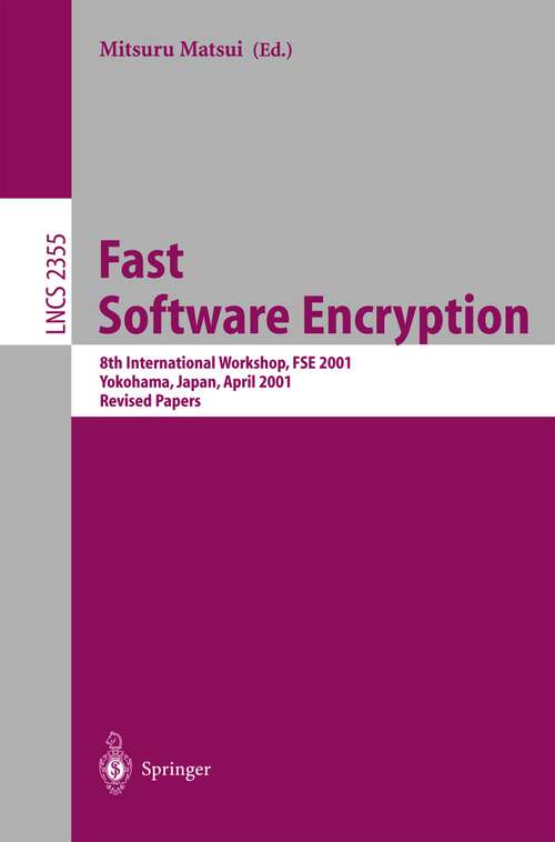 Book cover of Fast Software Encryption: 8th International Workshop, FSE 2001 Yokohama, Japan, April 2-4, 2001, Revised Papers (2002) (Lecture Notes in Computer Science #2355)