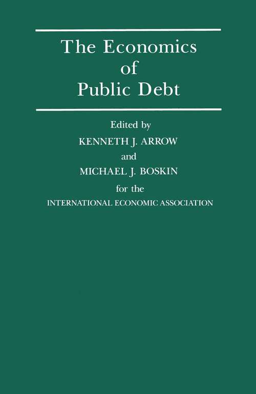 Book cover of The Economics of Public Debt: Proceedings of a Conference held by the International Economic Association at Stanford, California (1st ed. 1988) (International Economic Association Series)