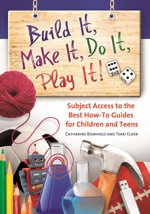 Book cover of Build It, Make It, Do It, Play It!: Subject Access to the Best How-To Guides for Children and Teens (Children's and Young Adult Literature Reference)