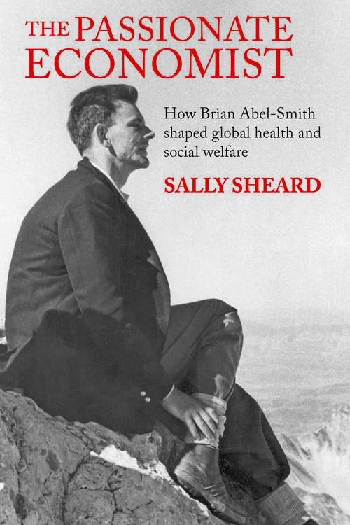 Book cover of The Passionate Economist: How Brian Abel-Smith shaped global health and social welfare (LSE Pioneers in Social Policy)