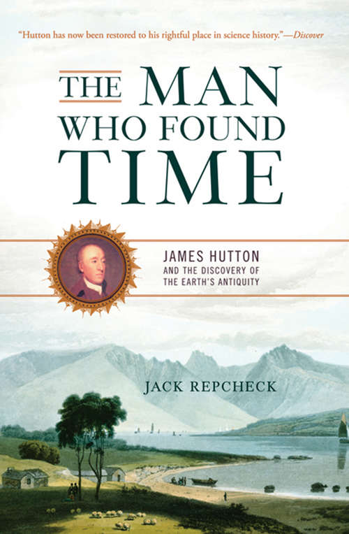 Book cover of The Man Who Found Time: James Hutton and the Discovery of the Earth's Antiquity