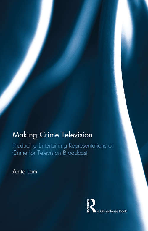 Book cover of Making Crime Television: Producing Entertaining Representations of Crime for Television Broadcast