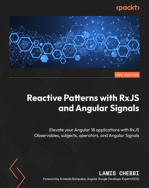 Book cover of Reactive Patterns with RxJS and Angular Signals: Elevate your Angular 18 applications with RxJS Observables, subjects, operators, and Angular Signals