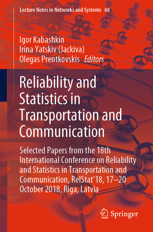 Book cover of Reliability and Statistics in Transportation and Communication: Selected Papers from the 18th International Conference on Reliability and Statistics in Transportation and Communication, RelStat’18, 17-20 October 2018, Riga, Latvia (1st ed. 2019) (Lecture Notes in Networks and Systems #68)