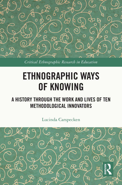 Book cover of Ethnographic Ways of Knowing: A History Through the Work and Lives of Ten Methodological Innovators (Critical Ethnographic Research in Education)