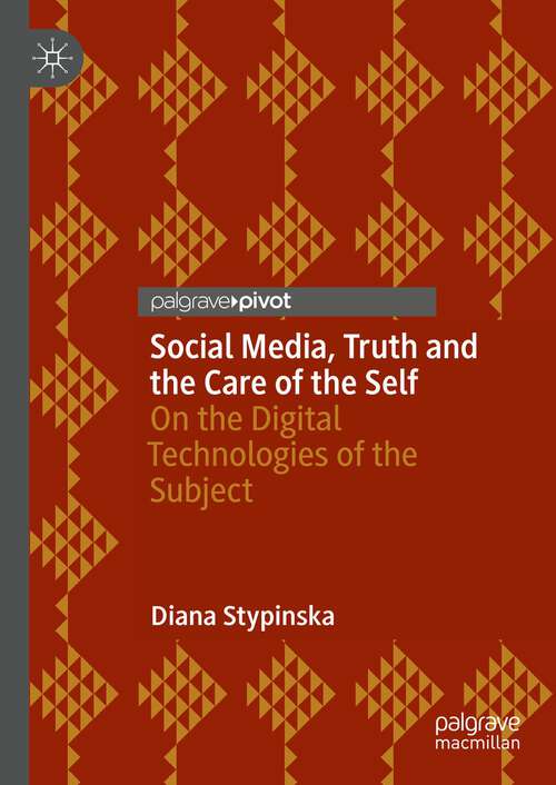 Book cover of Social Media, Truth and the Care of the Self: On the Digital Technologies of the Subject (1st ed. 2022)