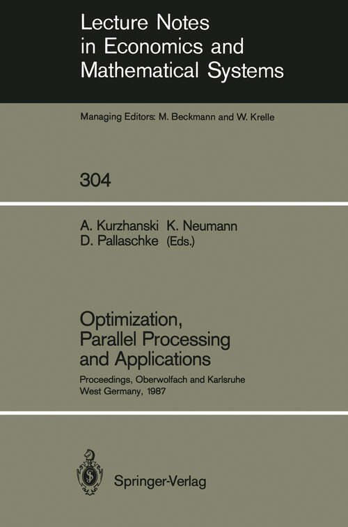 Book cover of Optimization, Parallel Processing and Applications: Proceedings of the Oberwolfach Conference on Operations Research, February 16–21, 1987 and the Workshop on Advanced Computation Techniques, Parallel Processing and Optimization Held at Karlsruhe, West Germany, February 22–25, 1987 (1988) (Lecture Notes in Economics and Mathematical Systems #304)