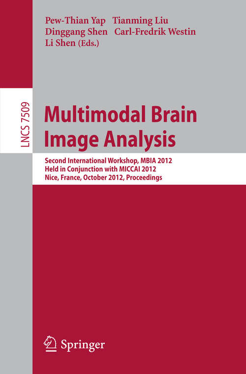 Book cover of Multimodal Brain Image Analysis: Second International Workshop, MBIA 2012, Held in Conjunction with MICCAI 2012, Nice, France, October 1-5, 2012, Proceedings (2012) (Lecture Notes in Computer Science #7509)