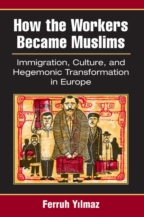 Book cover of How the Workers Became Muslims: Immigration, Culture, and Hegemonic Transformation in Europe