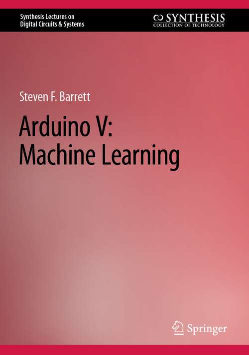 Book cover of Arduino V: Machine Learning (1st ed. 2023) (Synthesis Lectures on Digital Circuits & Systems)