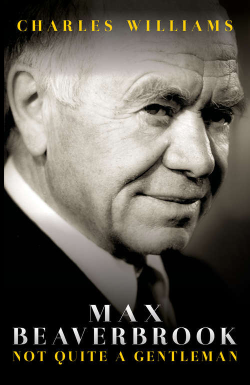 Book cover of Max Beaverbrook: Not Quite A Gentleman