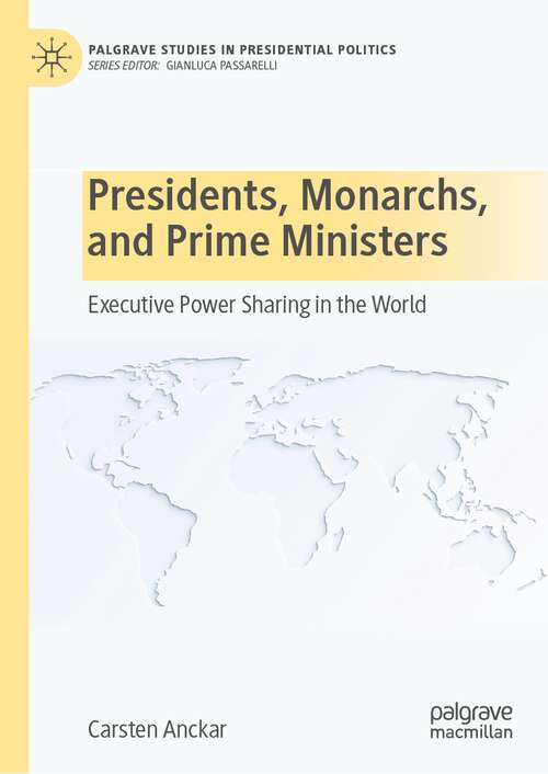 Book cover of Presidents, Monarchs, and Prime Ministers: Executive Power Sharing in the World (1st ed. 2022) (Palgrave Studies in Presidential Politics)